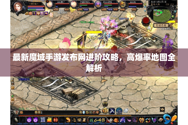 最新魔域手游发布网进阶攻略，高爆率地图全解析