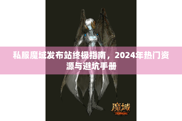 私服魔域发布站终极指南，2024年热门资源与避坑手册