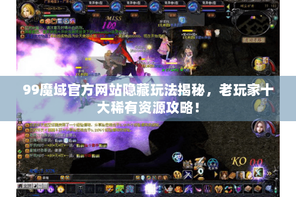99魔域官方网站隐藏玩法揭秘，老玩家十大稀有资源攻略！