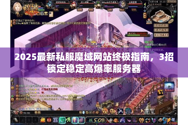 2025最新私服魔域网站终极指南，3招锁定稳定高爆率服务器