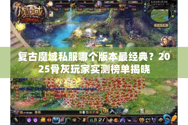 复古魔域私服哪个版本最经典？2025骨灰玩家实测榜单揭晓