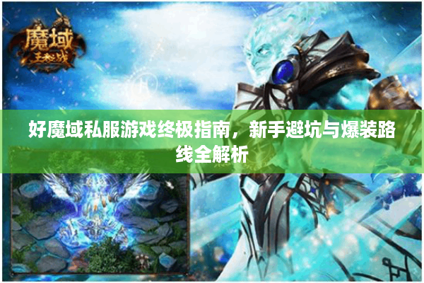 好魔域私服游戏终极指南，新手避坑与爆装路线全解析