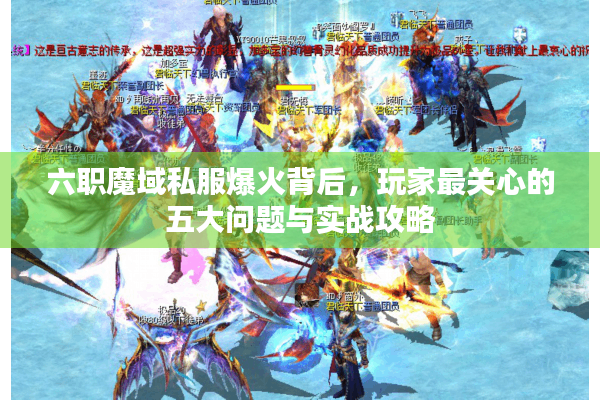 六职魔域私服爆火背后，玩家最关心的五大问题与实战攻略