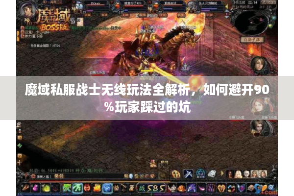 魔域私服战士无线玩法全解析，如何避开90%玩家踩过的坑