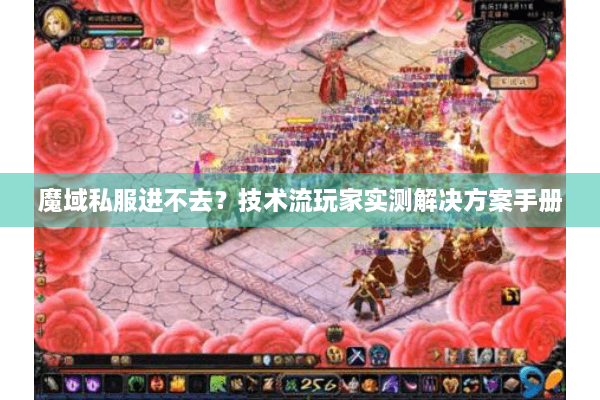 魔域私服进不去？技术流玩家实测解决方案手册