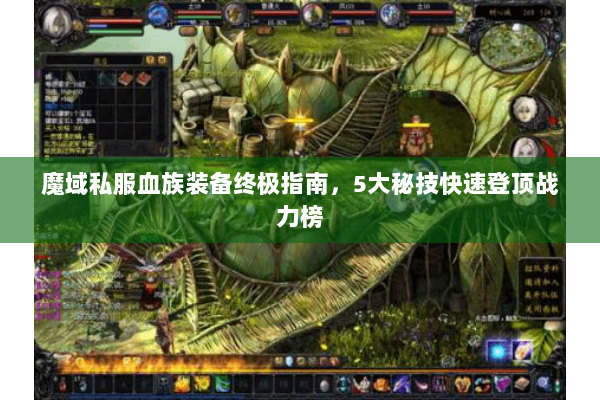 魔域私服血族装备终极指南，5大秘技快速登顶战力榜