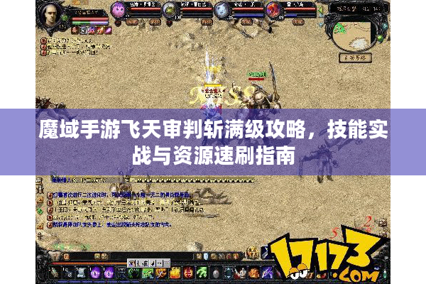 魔域手游飞天审判斩满级攻略，技能实战与资源速刷指南