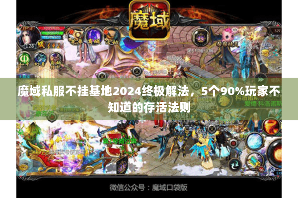 魔域私服不挂基地2024终极解法，5个90%玩家不知道的存活法则