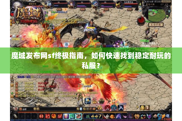 魔域发布网sf终极指南，如何快速找到稳定耐玩的私服？