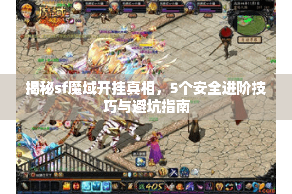 揭秘sf魔域开挂真相，5个安全进阶技巧与避坑指南