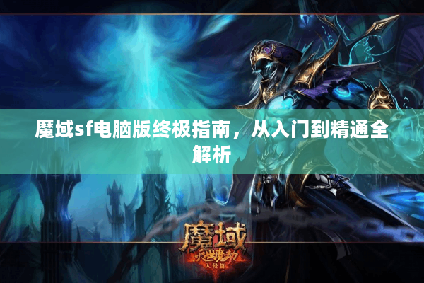 魔域sf电脑版终极指南，从入门到精通全解析