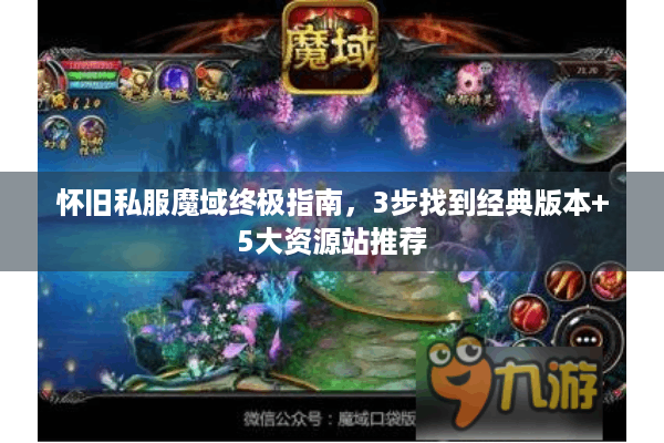 怀旧私服魔域终极指南，3步找到经典版本+5大资源站推荐
