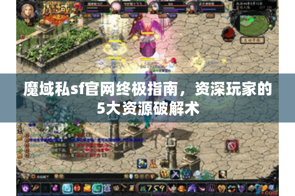 魔域私sf官网终极指南，资深玩家的5大资源破解术