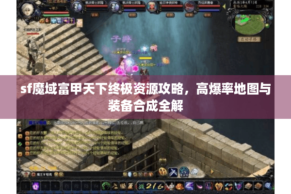 sf魔域富甲天下终极资源攻略，高爆率地图与装备合成全解