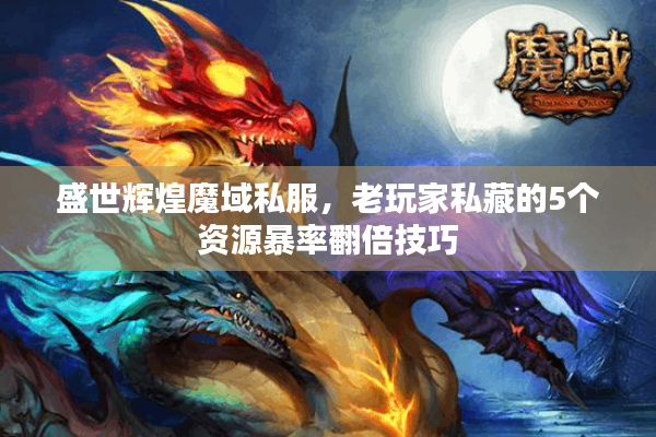 盛世辉煌魔域私服，老玩家私藏的5个资源暴率翻倍技巧