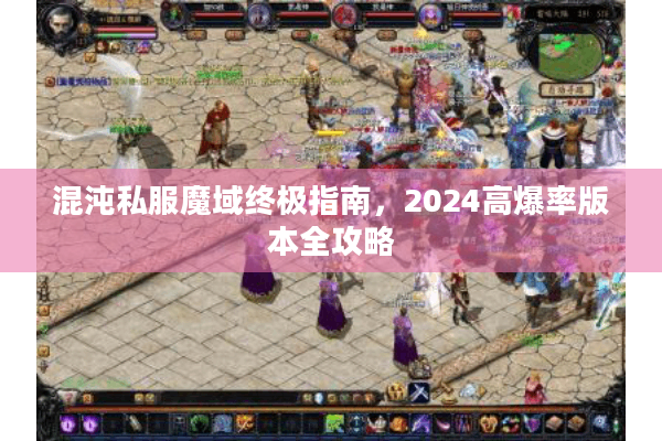 混沌私服魔域终极指南，2024高爆率版本全攻略