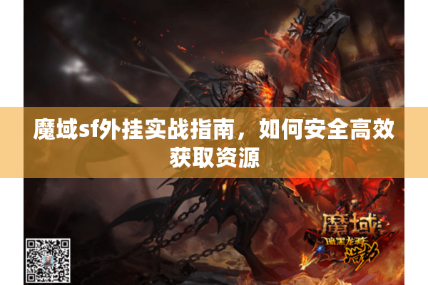 魔域sf外挂实战指南，如何安全高效获取资源