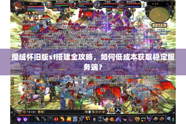魔域怀旧版sf搭建全攻略，如何低成本获取稳定服务端？