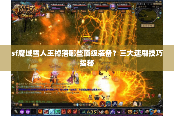 sf魔域雪人王掉落哪些顶级装备？三大速刷技巧揭秘