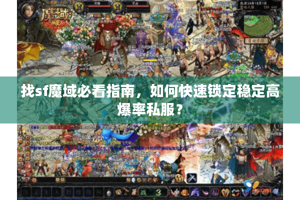 找sf魔域必看指南，如何快速锁定稳定高爆率私服？