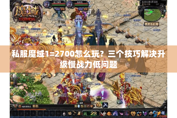 私服魔域1=2700怎么玩？三个技巧解决升级慢战力低问题