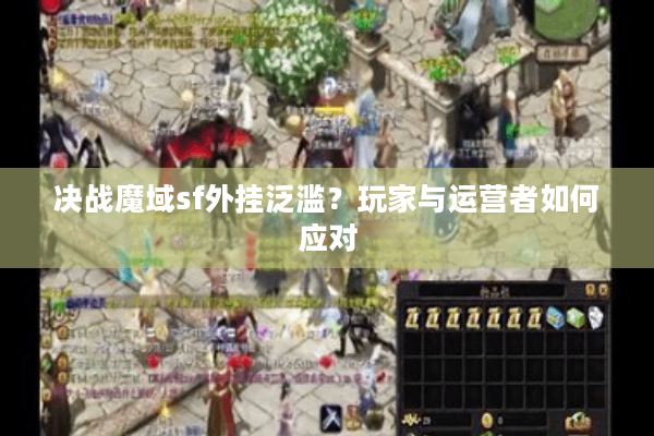 决战魔域sf外挂泛滥？玩家与运营者如何应对