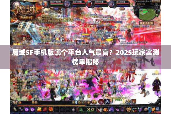 魔域SF手机版哪个平台人气最高？2025玩家实测榜单揭秘
