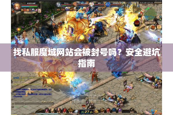 找私服魔域网站会被封号吗？安全避坑指南