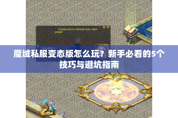 魔域私服变态版怎么玩？新手必看的5个技巧与避坑指南