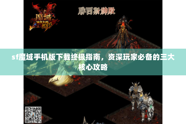 sf魔域手机版下载终极指南，资深玩家必备的三大核心攻略