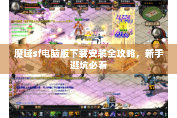 魔域sf电脑版下载安装全攻略，新手避坑必看