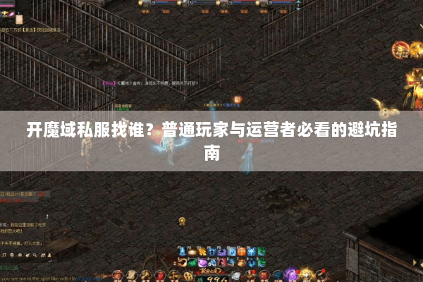 开魔域私服找谁？普通玩家与运营者必看的避坑指南