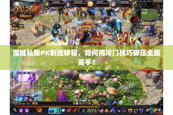 魔域私服PK制胜秘籍，如何用冷门技巧碾压全服高手？