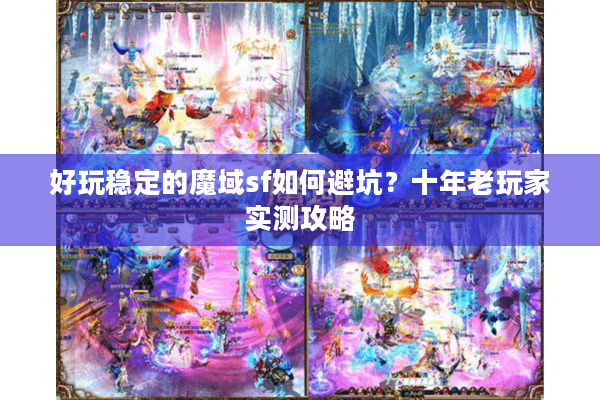 好玩稳定的魔域sf如何避坑？十年老玩家实测攻略
